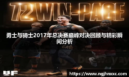 勇士与骑士2017年总决赛巅峰对决回顾与精彩瞬间分析