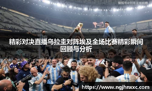 精彩对决直播乌拉圭对阵埃及全场比赛精彩瞬间回顾与分析