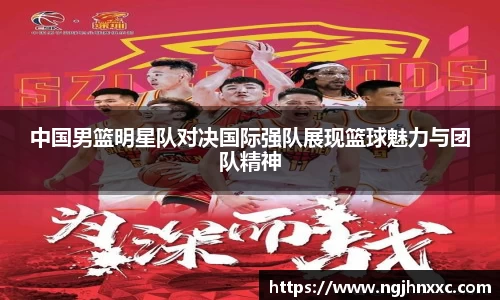 中国男篮明星队对决国际强队展现篮球魅力与团队精神