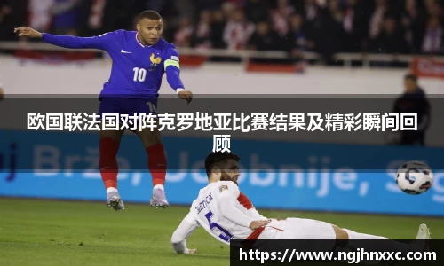 欧国联法国对阵克罗地亚比赛结果及精彩瞬间回顾