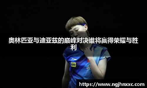 奥林匹亚与迪亚兹的巅峰对决谁将赢得荣耀与胜利