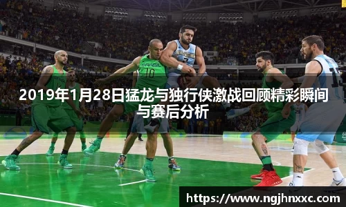 2019年1月28日猛龙与独行侠激战回顾精彩瞬间与赛后分析