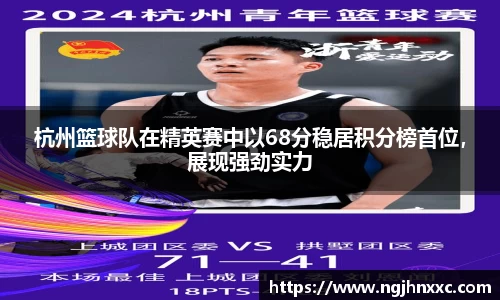杭州篮球队在精英赛中以68分稳居积分榜首位，展现强劲实力