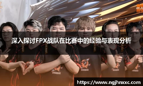 深入探讨FPX战队在比赛中的经验与表现分析