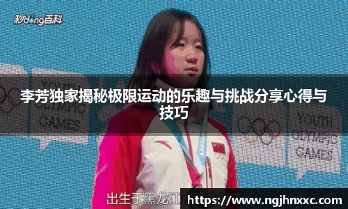 李芳独家揭秘极限运动的乐趣与挑战分享心得与技巧