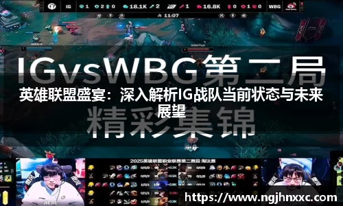 英雄联盟盛宴：深入解析IG战队当前状态与未来展望