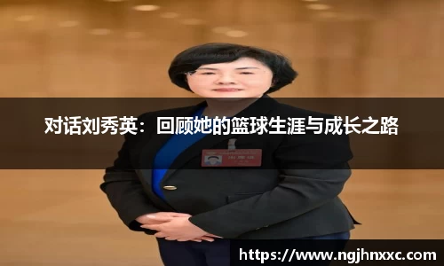 对话刘秀英:回顾她的篮球生涯与成长之路