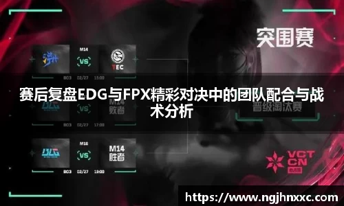 赛后复盘EDG与FPX精彩对决中的团队配合与战术分析