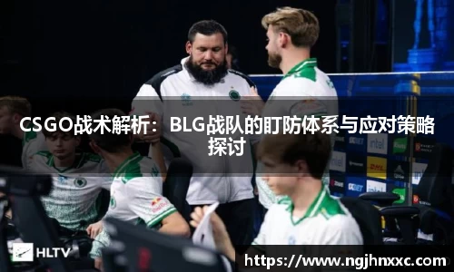CSGO战术解析：BLG战队的盯防体系与应对策略探讨