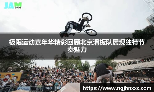 极限运动嘉年华精彩回顾北京滑板队展现独特节奏魅力
