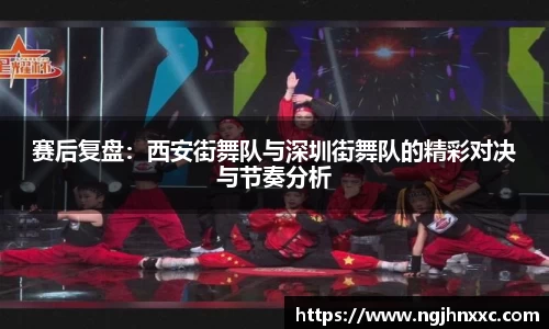 赛后复盘：西安街舞队与深圳街舞队的精彩对决与节奏分析
